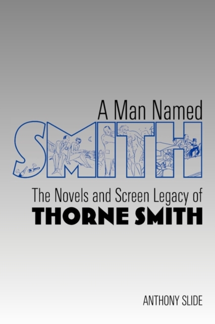 A Man Named Smith : The Novels and Screen Legacy of Thorne Smith, Paperback / softback Book