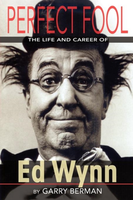 Perfect Fool : The Life and Career of Ed Wynn, Paperback / softback Book