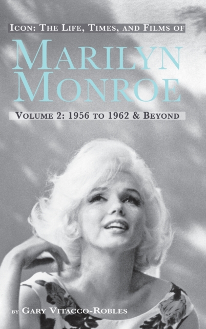 Icon : THE LIFE, TIMES, AND FILMS OF MARILYN MONROE VOLUME 2 1956 TO 1962 & BEYOND (hardback), Hardback Book
