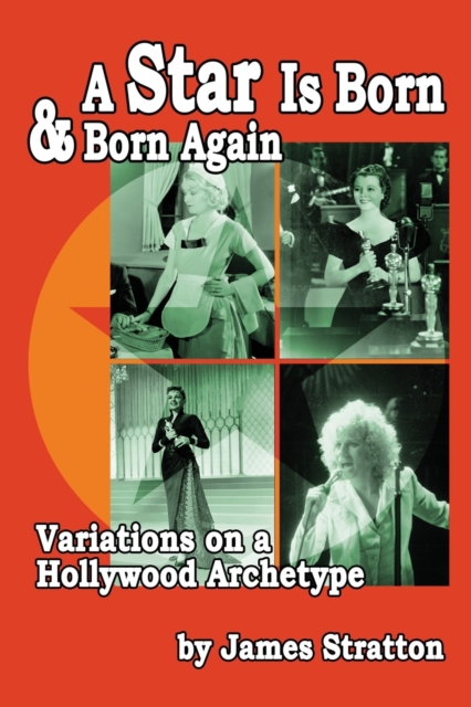 A Star Is Born and Born Again : Variations on a Hollywood Archetype, Paperback / softback Book