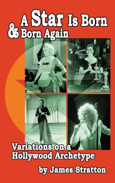 A Star Is Born and Born Again : Variations on a Hollywood Archetype (Hardback), Hardback Book