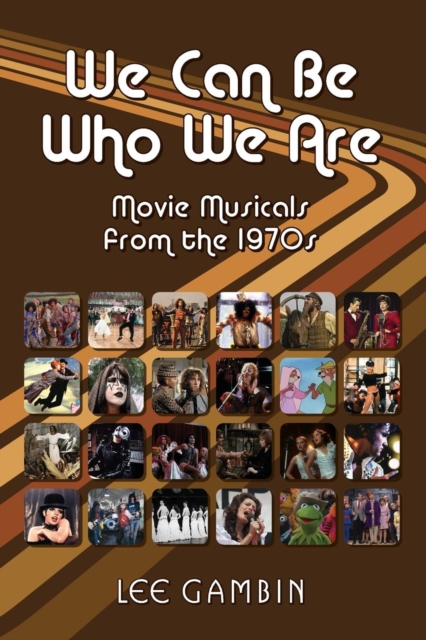 We Can Be Who We Are : Movie Musicals from the '70s, Paperback / softback Book