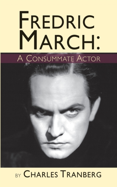 Fredric March : A Consummate Actor (Hardback), Hardback Book