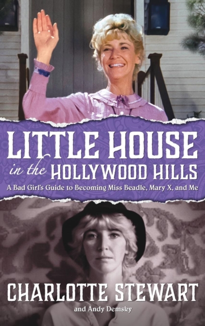 Little House in the Hollywood Hills : A Bad Girl's Guide to Becoming Miss Beadle, Mary X, and Me (Hardback), Hardback Book
