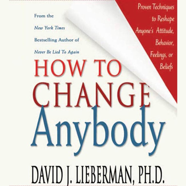 How to Change Anybody : Proven Techniques to Reshape Anyone's Attitude, Behavior, Feelings, or Beliefs, eAudiobook MP3 eaudioBook