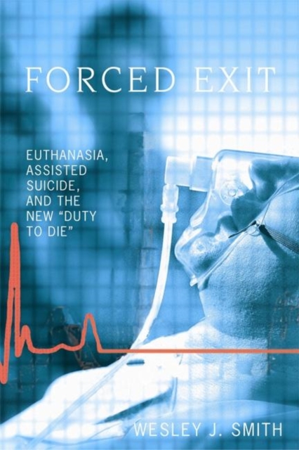 Forced Exit : Euthanasia, Assisted Suicide and the New Duty to Die, Paperback / softback Book