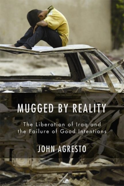 Mugged By Reality : The Liberation of Iraq and the Failure of Good Intentions, Hardback Book