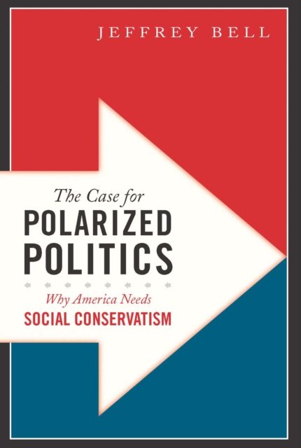 The Case for Polarized Politics : Why America Needs Social Conservatism, Hardback Book