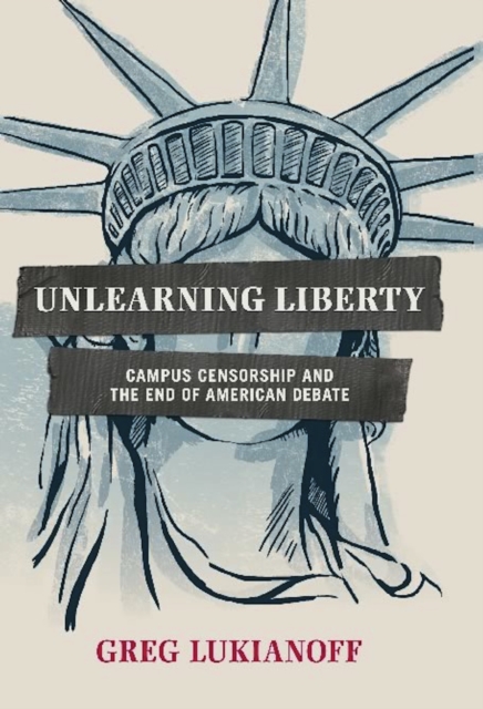 Unlearning Liberty : Campus Censorship and the End of American Debate, EPUB eBook