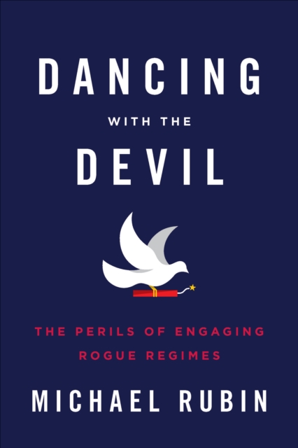 Dancing with the Devil : The Perils of Engaging Rogue Regimes, Hardback Book