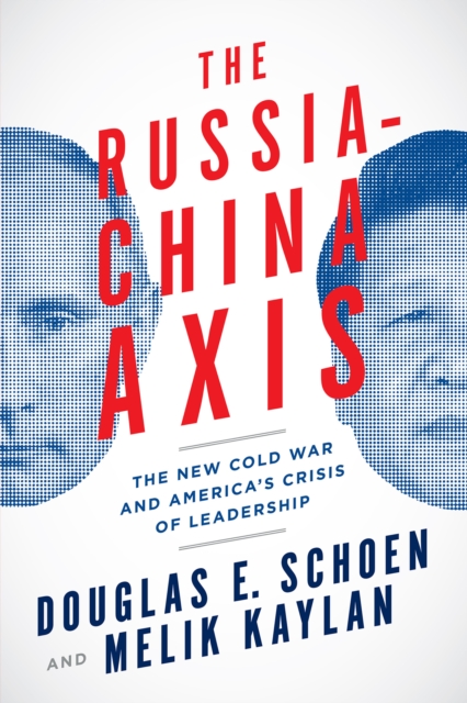 The Russia-China Axis : The New Cold War and America?s Crisis of Leadership, Hardback Book