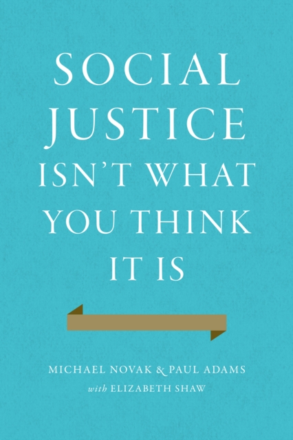 Social Justice Isn't What You Think It Is : Rescuing a Forgotten Virtue, Hardback Book