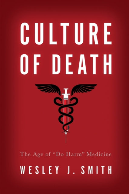 Culture of Death : The Age of Do Harm Medicine, Paperback / softback Book