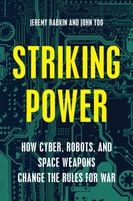 Striking Power : How Cyber, Robots, and Space Weapons Change the Rules for War, Hardback Book