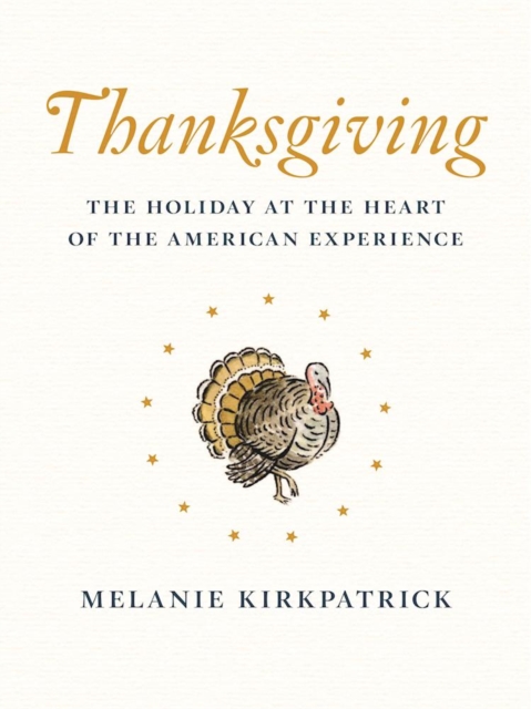 Thanksgiving : The Holiday at the Heart of the American Experience, Hardback Book