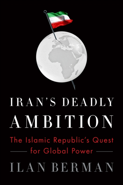Iran's Deadly Ambition : The Islamic Republic's Quest for Global Power, EPUB eBook