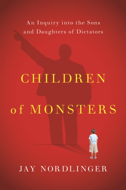 Children of Monsters : An Inquiry into the Sons and Daughters of Dictators, EPUB eBook