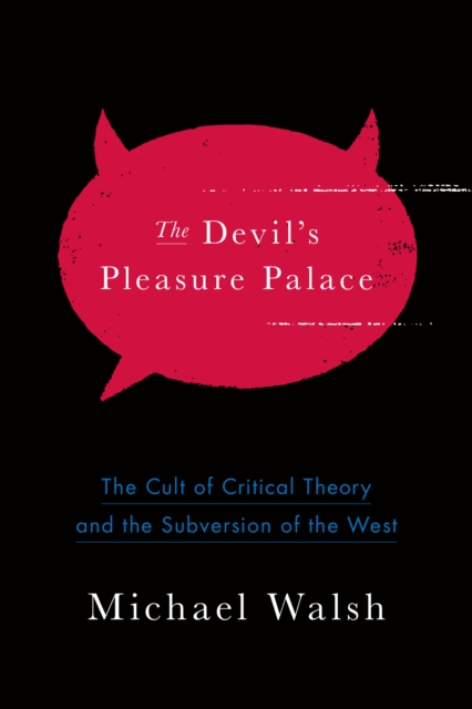 The Devil's Pleasure Palace : The Cult of Critical Theory and the Subversion of the West, Paperback / softback Book