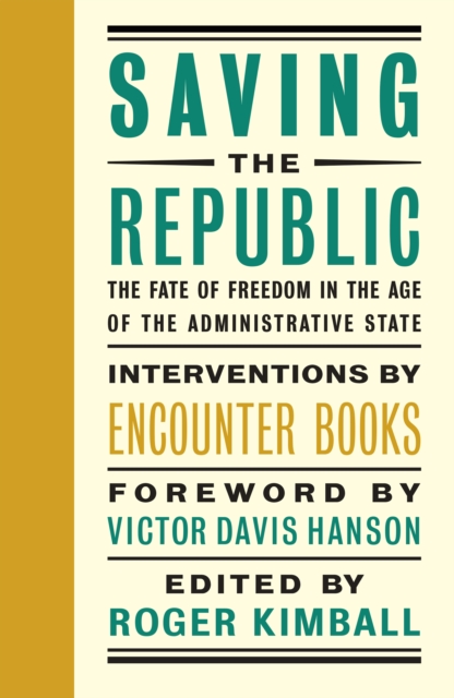 Saving the Republic : The Fate of Freedom in the Age of the Administrative State, Hardback Book
