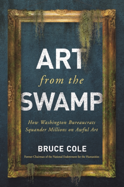Art from the Swamp : How Washington Bureaucrats Squander Millions on Awful Art, Hardback Book