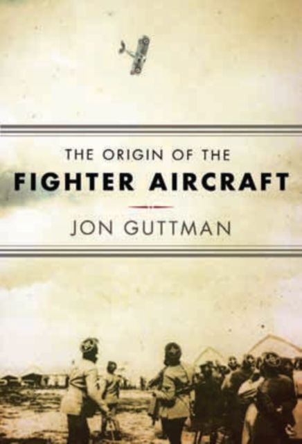 The Origin of the Fighter Aircraft, Hardback Book