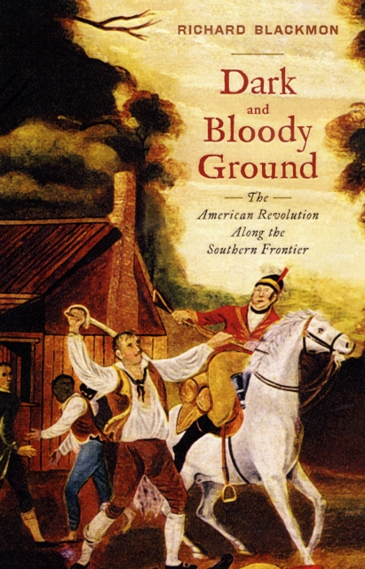 Dark and Bloody Ground : The American Revolution Along the Southern Frontier, Hardback Book