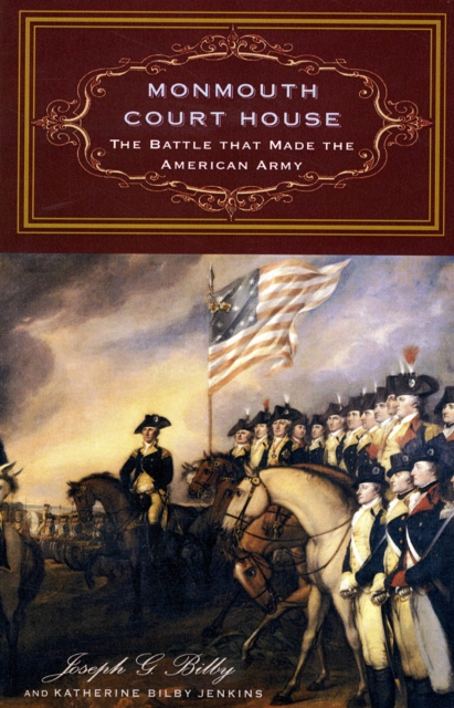 Monmouth Court House: the Battle that Made the American Army, Hardback Book