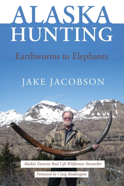 Alaska Hunting : Earthworms to Elephants, Paperback / softback Book