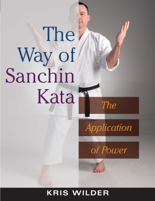 The Way of Sanchin Kata : The Application of Power, Paperback / softback Book