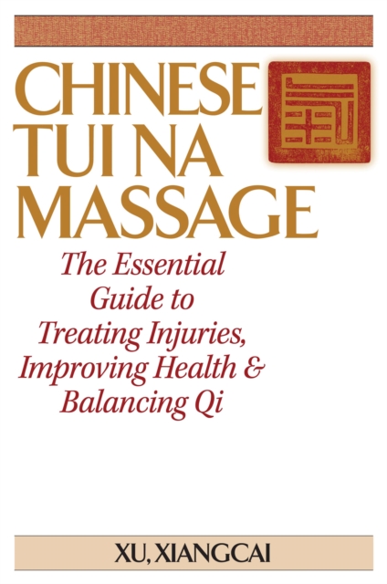 Chinese Tui Na Massage : The Essential Guide to Treating Injuries, Improving Health & Balancing Qi, Hardback Book