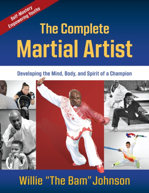 The Complete Martial Artist : Developing the Mind, Body, and Spirit of a Champion, Paperback / softback Book