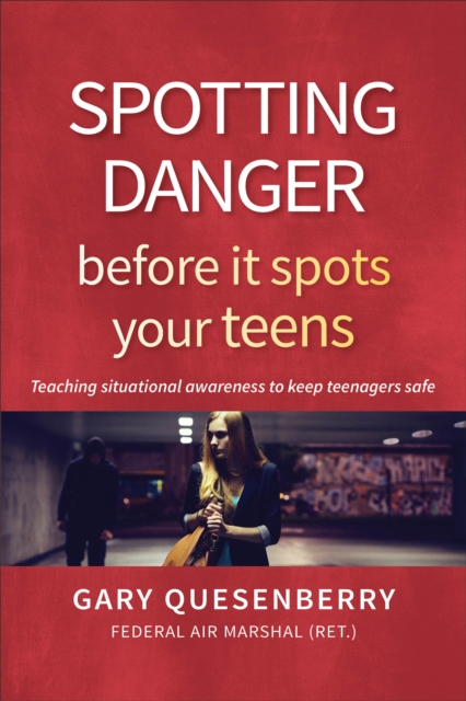 Spotting Danger Before It Spots Your TEENS : Teaching Situational Awareness To Keep Teenagers Safe, Hardback Book