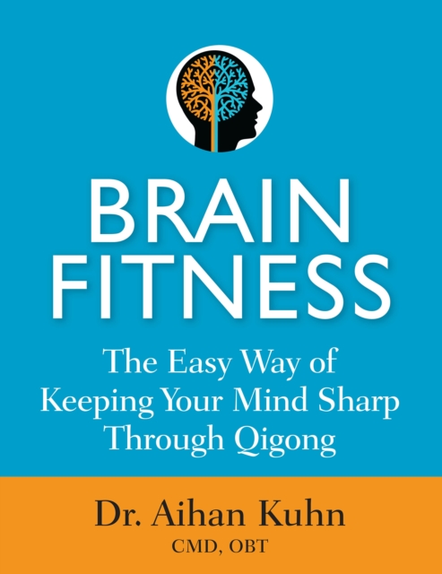 Brain Fitness : The Easy Way of Keeping Your Mind Sharp Through Qigong, Hardback Book