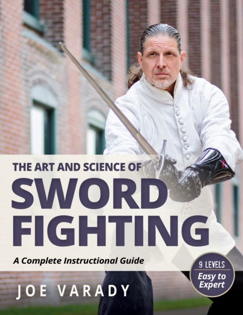 The Art and Science of Sword Fighting : A Complete Instructional Guide, Paperback / softback Book