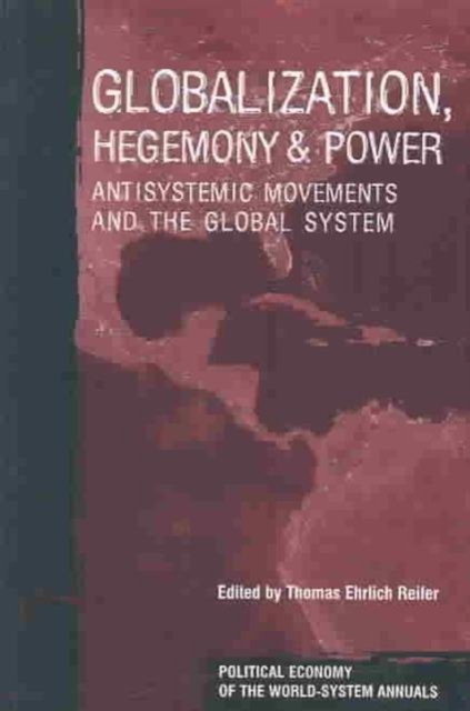 Globalization, Hegemony and Power : Antisystemic Movements and the Global System, Paperback / softback Book