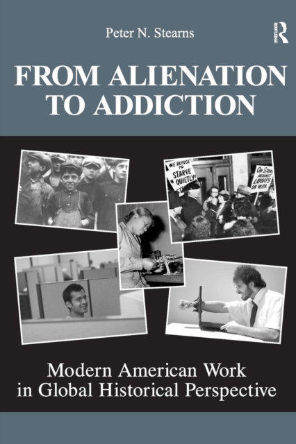 From Alienation to Addiction : Modern American Work in Global Historical Perspective, Paperback / softback Book