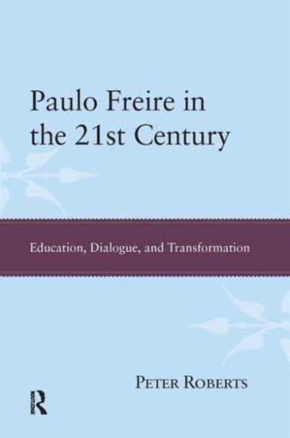 Paulo Freire in the 21st Century : Education, Dialogue, and Transformation, Paperback / softback Book