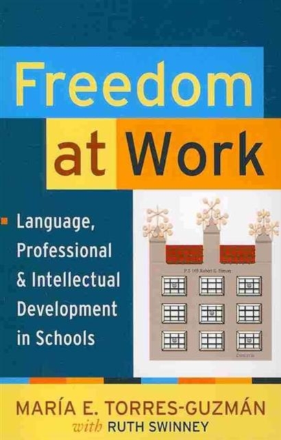 Freedom at Work : Language, Professional, and Intellectual Development in Schools, Paperback / softback Book