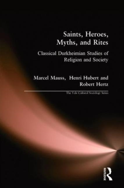 Saints, Heroes, Myths, and Rites : Classical Durkheimian Studies of Religion and Society, Hardback Book