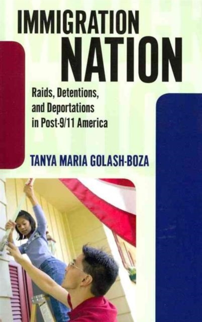 Immigration Nation : Raids, Detentions, and Deportations in Post-9/11 America, Paperback / softback Book