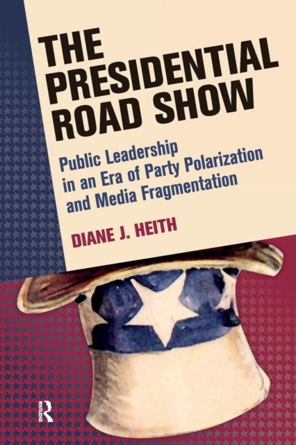 Presidential Road Show : Public Leadership in an Era of Party Polarization and Media Fragmentation, Paperback / softback Book