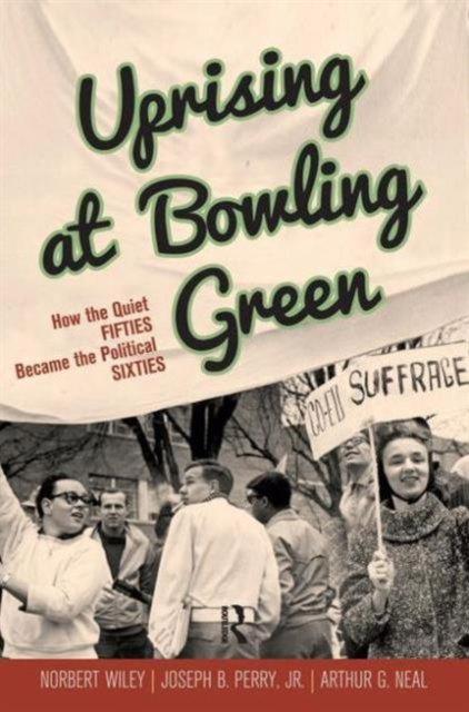 Uprising at Bowling Green : How the Quiet Fifties Became the Political Sixties, Hardback Book