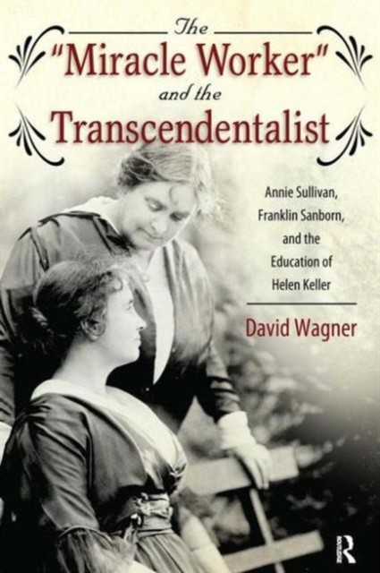 Miracle Worker and the Transcendentalist : Annie Sullivan, Franklin Sanborn, and the Education of Helen Keller, Paperback / softback Book