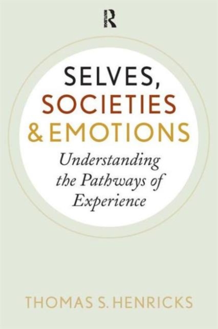 Selves, Societies, and Emotions : Understanding the Pathways of Experience, Paperback / softback Book