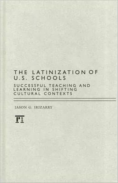 Latinization of U.S. Schools : Successful Teaching and Learning in Shifting Cultural Contexts, Hardback Book