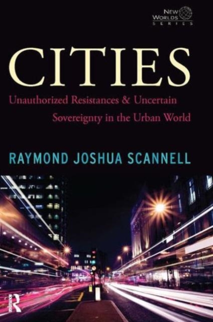 Cities : Unauthorized Resistances and Uncertain Sovereignty in the Urban World, Paperback / softback Book