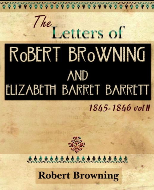 The Letters of Robert Browning and Elizabeth Barret Barrett 1845-1846 Vol II (1899), Paperback / softback Book