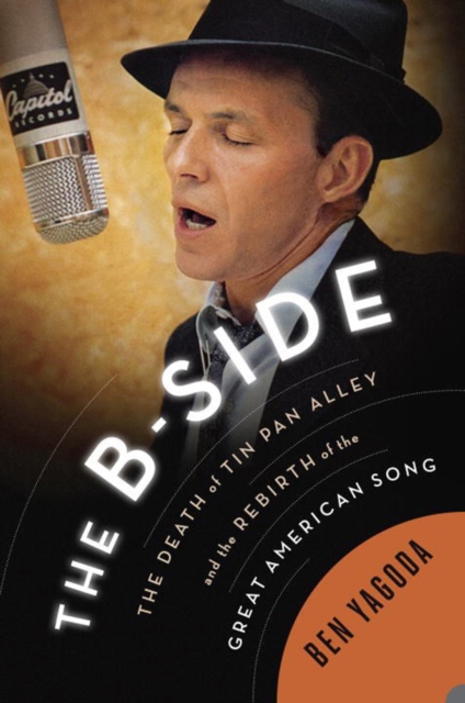 The B Side : The Death of Tin Pan Alley and the Rebirth of the Great American Song, Paperback / softback Book