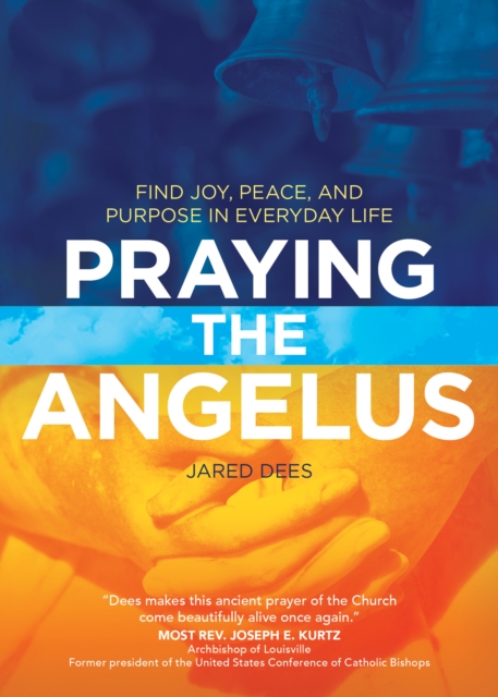 Praying the Angelus : Find Joy, Peace, and Purpose in Everyday Life, Paperback / softback Book