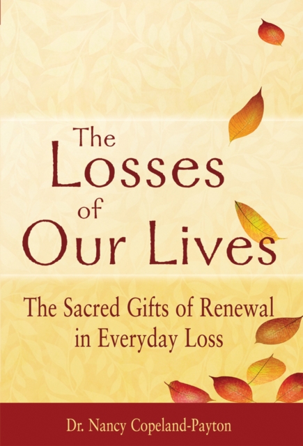 The Losses of Our Lives : The Sacred Gifts of Renewal in Everyday Loss, EPUB eBook